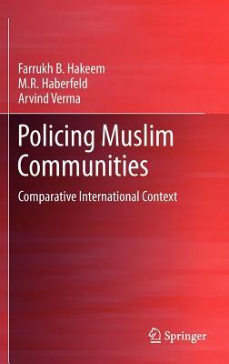 Policing Muslim Communities: Comparative International Context by Arvind Verma, M. R. Haberfeld, Farrukh B. Hakeem