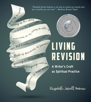 Living Revision: A Writer's Craft as Spiritual Practice by Elizabeth Jarrett Andrew