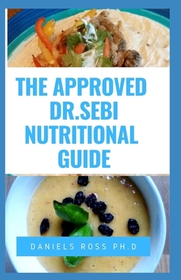 The Approved Dr Sebi Nutritional Guide: Complete and Updated Dr. Sebi Food List for Adopting an Alkaline Diet, herbs and guidelines for healthy living by Daniels Ross Ph. D.