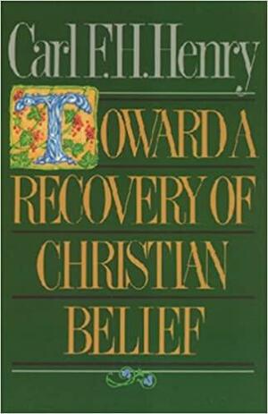 Toward A Recovery Of Christian Belief: The Rutherford Lectures by Carl F.H. Henry