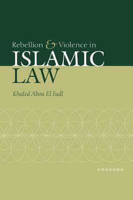 Rebellion and Violence in Islamic Law by Khaled Abou El Fadl, Khaled Abou El Fadl