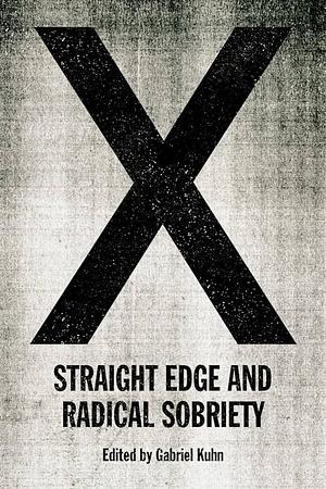 X: Straight Edge and Radical Sobriety by Gabriel Kuhn