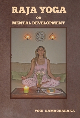 Raja Yoga or Mental Development by Yogi Ramacharaka