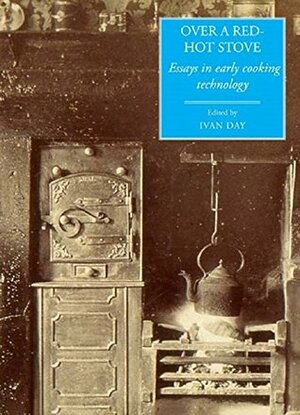 Over a Red Hot Stove: Essays in early cooking technology (Food and Society) by Ivan Day