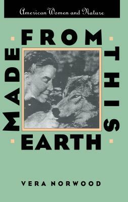 Made from This Earth: American Women and Nature by Vera Norwood