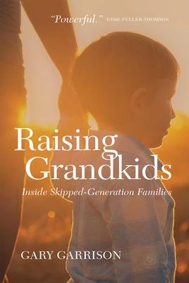 Raising Grandkids: Inside Skipped-Generation Families by Gary Garrison