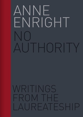 No Authority, Volume 1: Writings from the Laureateship by Anne Enright
