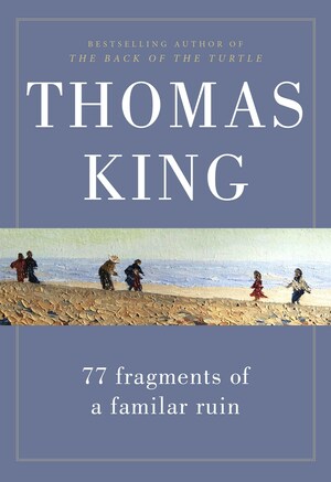 77 Fragments of a Familiar Ruin by Thomas King
