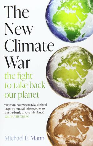 The New Climate War: the fight to take back our planet by Michael E. Mann