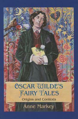 Oscar Wilde's Fairy Tales: Origins and Contexts by Anne Markey