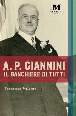 A.P. Giannini: Il Banchiere di Tutti by Francesca Valente