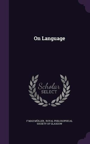 On Language by F. Max Muller, Royal Philosophical Society of Glasgow