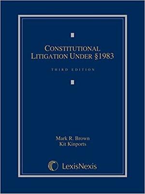 Constitutional Litigation Under [Section] 1983 by Mark Richardson Brown, Kit Kinports