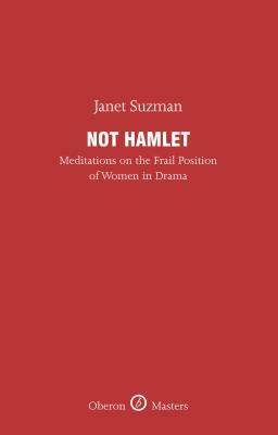 Not Hamlet: Meditations on the Frail Position of Women in Drama by Janet Suzman