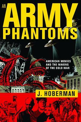 An Army of Phantoms: American Movies and the Making of the Cold War by J. Hoberman