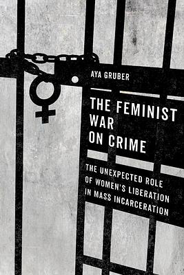 The Feminist War on Crime by Aya Gruber