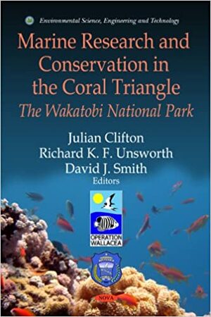 Marine Research and Conservation in the Coral Triangle: The Wakatobi National Park by Richard K.F. Unsworth, David J. Smith