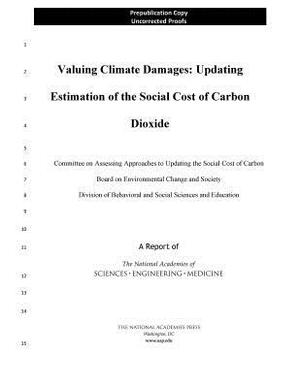 Valuing Climate Damages: Updating Estimation of the Social Cost of Carbon Dioxide by Board on Environmental Change and Societ, National Academies of Sciences Engineeri, Division of Behavioral and Social Scienc