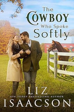 The Cowboy who Spoke Softly:  Sweet Single Dad Romance & Small Town Saga by Liz Isaacson