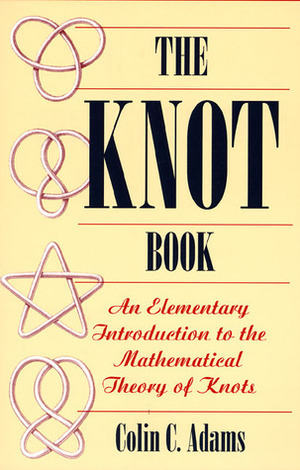 The Knot Book: An Elementary Introduction to the Mathematical Theory of Knots by Colin Conrad Adams