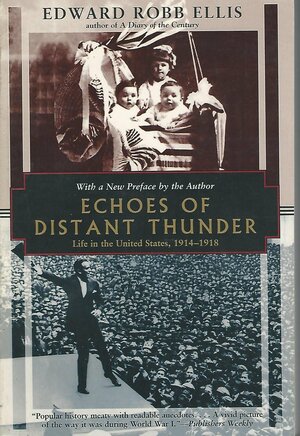 Echoes of Distant Thunder: Life in the United States, 1914-1918 by Edward Robb Ellis