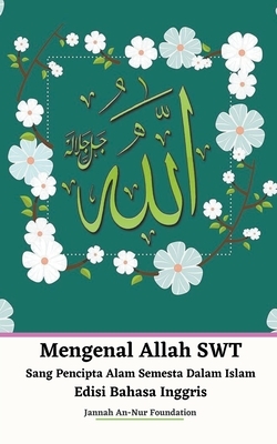 Mengenal Allah SWT Sang Pencipta Alam Semesta Dalam Islam Edisi Bahasa Inggris by Jannah An-Nur Foundation