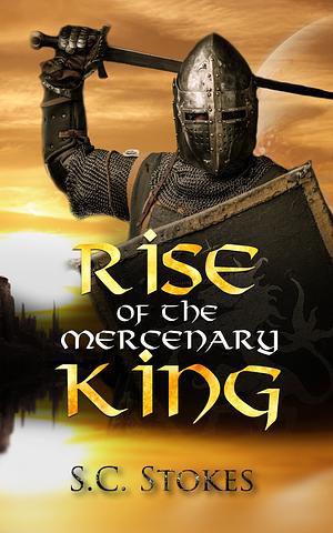 Rise Of The Mercenary King by S.C. Stokes