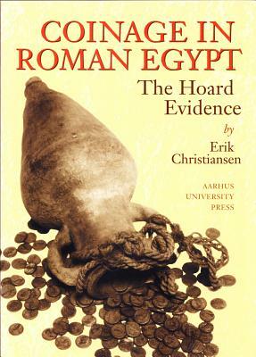 Coinage in Roman Egypt: The Hoard Evidence by Erik Christiansen