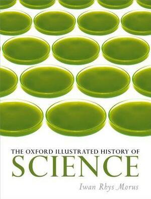 The Oxford Illustrated History of Science by Iwan Rhys Morus