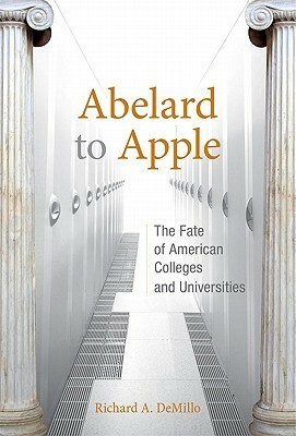 Abelard to Apple: The Fate of American Colleges and Universities by Richard A. Demillo