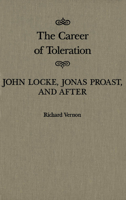 The Career of Toleration, Volume 21: John Locke, Jonas Proast, and After by Richard Vernon