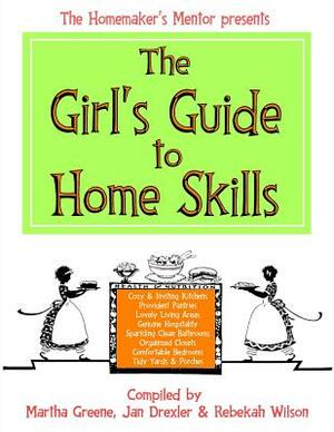 The Girl's Guide to Home Skills by Rebekah Wilson, Martha Greene, Jan Drexler