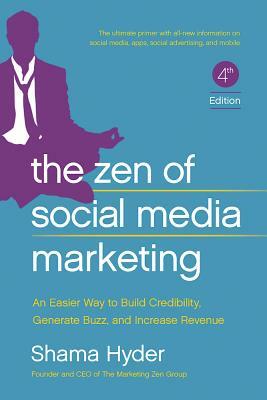 The Zen of Social Media Marketing: An Easier Way to Build Credibility, Generate Buzz, and Increase Revenue by Shama Hyder