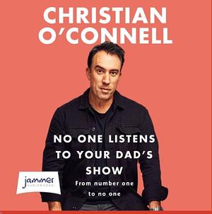 No One Listens to Your Dad's Show by Christian O'Connell