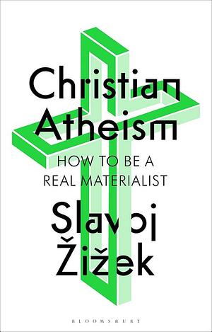 Christian Atheism: How to Be a Real Materialist by Slavoj Žižek