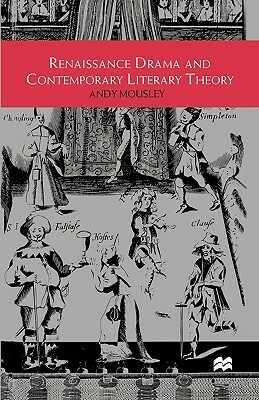 Renaissance Drama and Contemporary Literary Theory by Andy Mousley