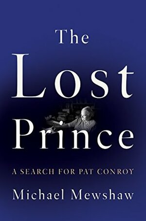 The Lost Prince: A Search for Pat Conroy by Michael Mewshaw