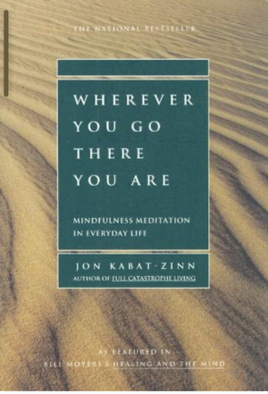 Wherever You Go, There You Are: Mindfulness Meditation in Everyday Life by Jon Kabat-Zinn