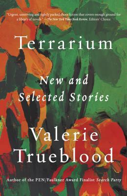 Terrarium: New and Selected Stories by Valerie Trueblood