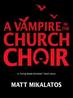 The Vampire in the Church Choir by Matt Mikalatos
