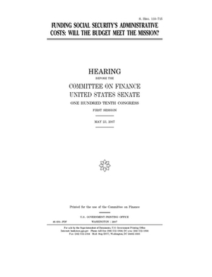 Funding Social Security's administrative costs: will the budget meet the mission? by United States Congress, United States Senate, Committee on Finance (senate)