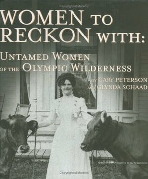 Women to Reckon With: Untamed Women of the Olympic Wilderness by Gary Peterson