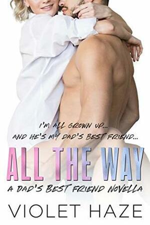 All the Way: A Dad's Best Friend Novella (Unexpected Love Book 1) by Violet Haze