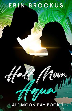 Half Moon Aqua: Half Moon Bay Book 7 by Erin Brockus, Erin Brockus