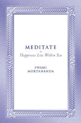 Meditate: Happiness Lies Within You by Swami Muktananda