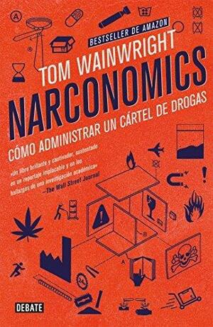 Narconomics: Cómo administrar un cartel de la droga by Tom Wainwright, Tom Wainwright