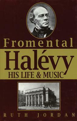 Fromentmal Halevy: His Life & Music by Ruth Jordan