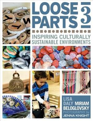 Loose Parts 3: Inspiring Culturally Sustainable Environments by Lisa Daly, Miriam Beloglovsky