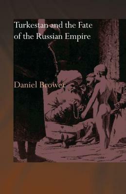 Turkestan and the Fate of the Russian Empire by Daniel Brower