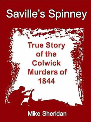 Saville's Spinney: True Story of the Colwick Murders of 1844 by Mike Sheridan